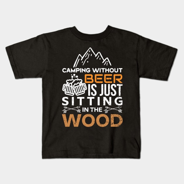 Camping Without Beer is Just Sitting in the Wood Kids T-Shirt by rhsdesignart